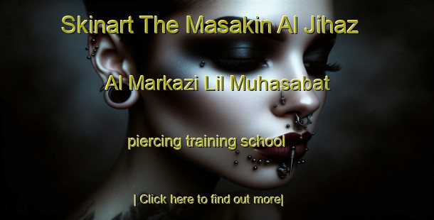 Skinart The Masakin Al Jihaz Al Markazi Lil Muhasabat piercing training school-United Kingdom