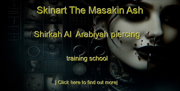 Skinart The Masakin Ash Shirkah Al  Arabiyah piercing training school-United Kingdom