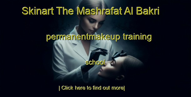 Skinart The Mashrafat Al Bakri permanentmakeup training school-United Kingdom