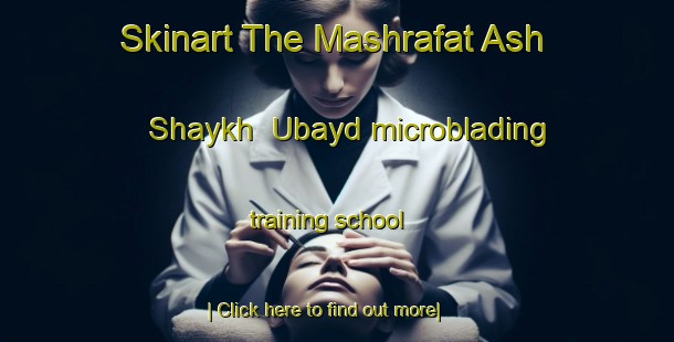 Skinart The Mashrafat Ash Shaykh  Ubayd microblading training school-United Kingdom