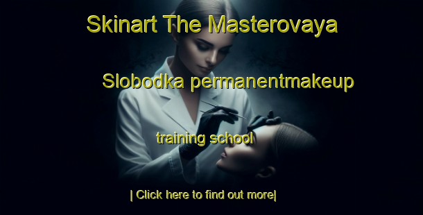 Skinart The Masterovaya Slobodka permanentmakeup training school-United Kingdom