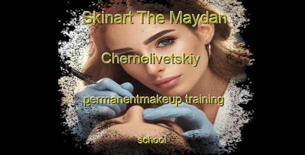 Skinart The Maydan Chernelivetskiy permanentmakeup training school-United Kingdom