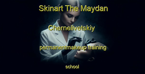 Skinart The Maydan Chernelivetskiy permanentmakeup training school-United Kingdom