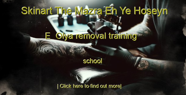 Skinart The Mazra Eh Ye Hoseyn E  Olya removal training school-United Kingdom