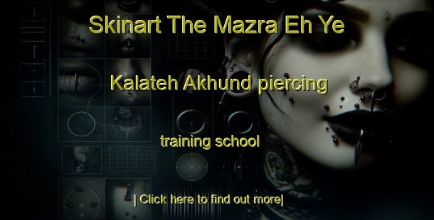 Skinart The Mazra Eh Ye Kalateh Akhund piercing training school-United Kingdom