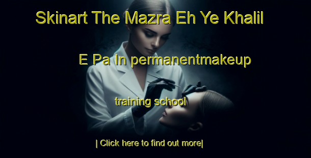 Skinart The Mazra Eh Ye Khalil E Pa In permanentmakeup training school-United Kingdom