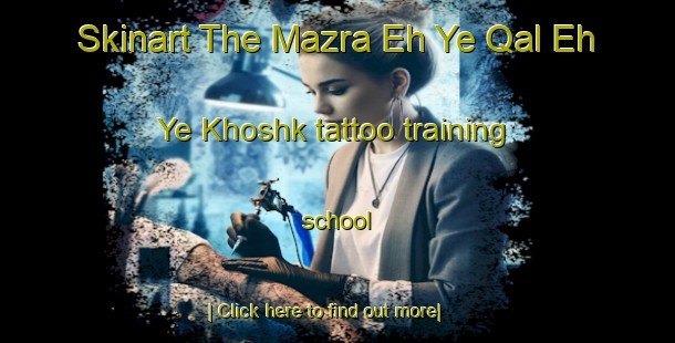 Skinart The Mazra Eh Ye Qal Eh Ye Khoshk tattoo training school-United Kingdom