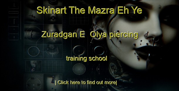 Skinart The Mazra Eh Ye Zuradgan E  Olya piercing training school-United Kingdom