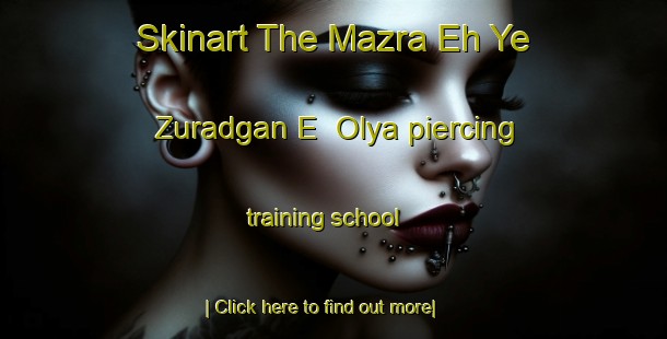 Skinart The Mazra Eh Ye Zuradgan E  Olya piercing training school-United Kingdom