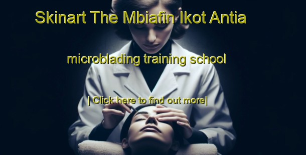 Skinart The Mbiafin Ikot Antia microblading training school-United Kingdom