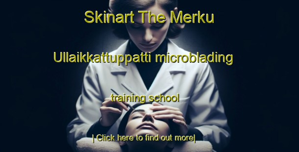 Skinart The Merku Ullaikkattuppatti microblading training school-United Kingdom