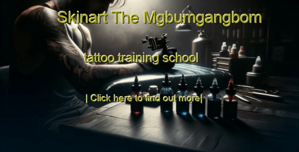 Skinart The Mgbumgangbom tattoo training school-United Kingdom