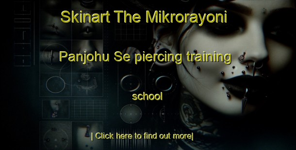 Skinart The Mikrorayoni Panjohu Se piercing training school-United Kingdom