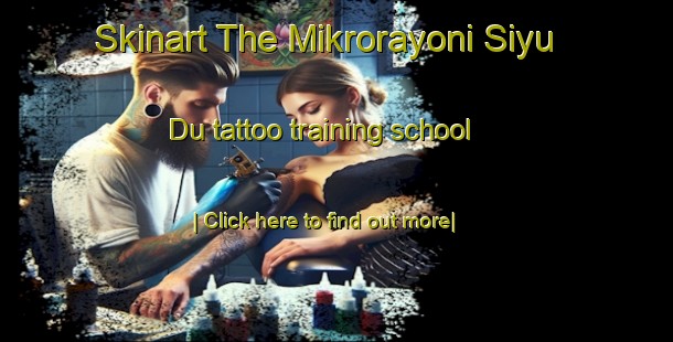 Skinart The Mikrorayoni Siyu Du tattoo training school-United Kingdom