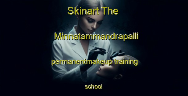 Skinart The Minnatammandrapalli permanentmakeup training school-United Kingdom