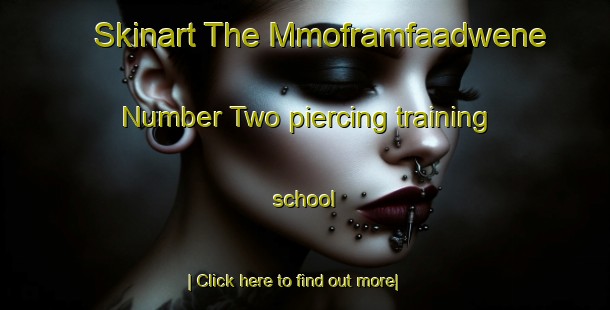 Skinart The Mmoframfaadwene Number Two piercing training school-United Kingdom