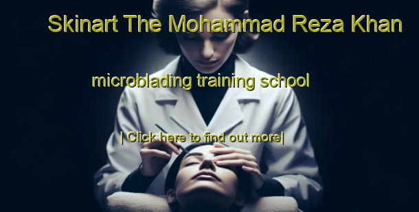 Skinart The Mohammad Reza Khan microblading training school-United Kingdom