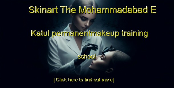 Skinart The Mohammadabad E Katul permanentmakeup training school-United Kingdom