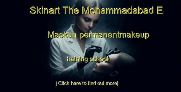 Skinart The Mohammadabad E Maskun permanentmakeup training school-United Kingdom