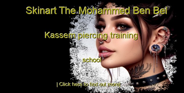 Skinart The Mohammed Ben Bel Kassem piercing training school-United Kingdom