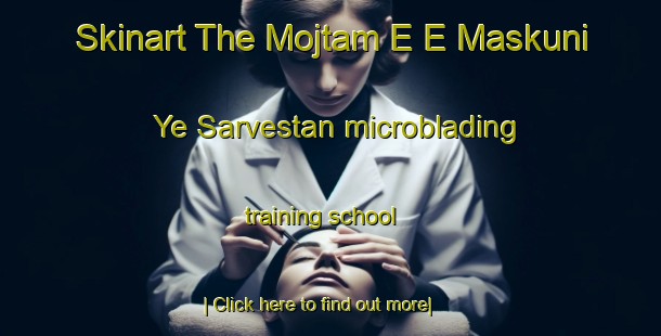 Skinart The Mojtam E E Maskuni Ye Sarvestan microblading training school-United Kingdom