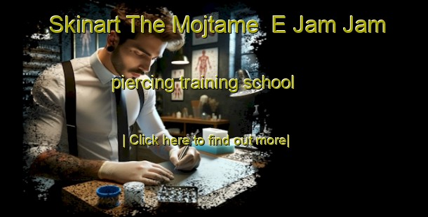 Skinart The Mojtame  E Jam Jam piercing training school-United Kingdom