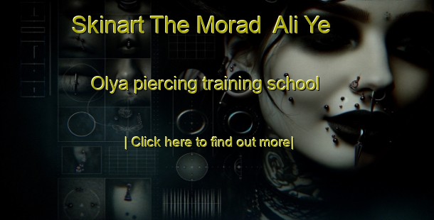 Skinart The Morad  Ali Ye  Olya piercing training school-United Kingdom