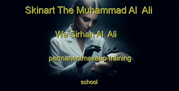 Skinart The Muhammad Al  Ali Wa Sirhan Al  Ali permanentmakeup training school-United Kingdom