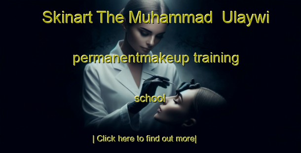 Skinart The Muhammad  Ulaywi permanentmakeup training school-United Kingdom