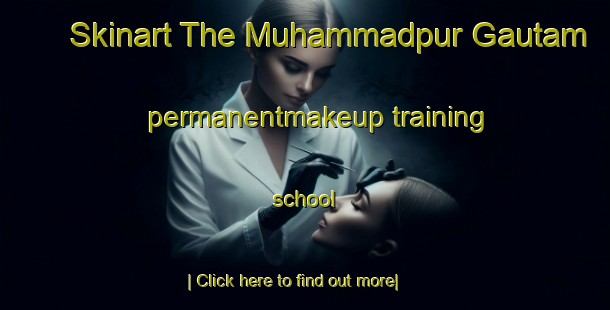 Skinart The Muhammadpur Gautam permanentmakeup training school-United Kingdom