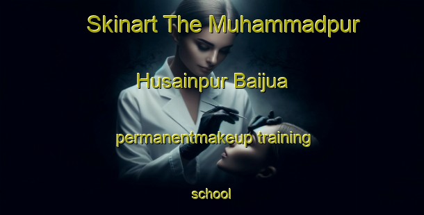 Skinart The Muhammadpur Husainpur Baijua permanentmakeup training school-United Kingdom