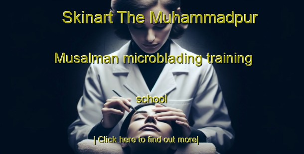 Skinart The Muhammadpur Musalman microblading training school-United Kingdom