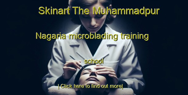 Skinart The Muhammadpur Nagaria microblading training school-United Kingdom