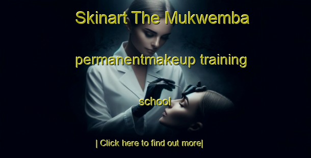 Skinart The Mukwemba permanentmakeup training school-United Kingdom