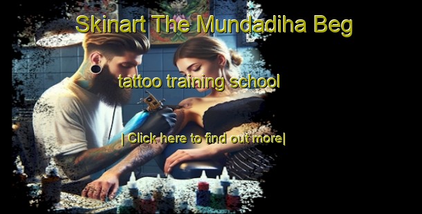 Skinart The Mundadiha Beg tattoo training school-United Kingdom