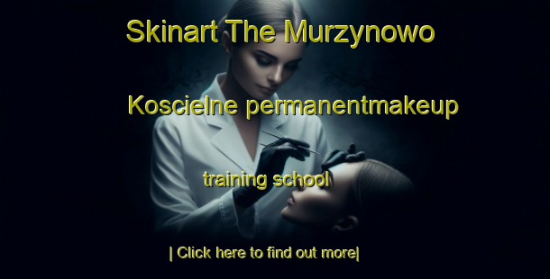 Skinart The Murzynowo Koscielne permanentmakeup training school-United Kingdom