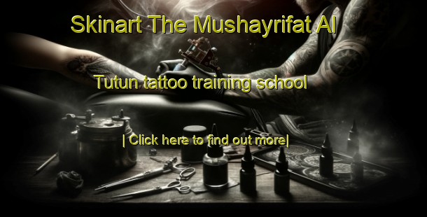 Skinart The Mushayrifat Al Tutun tattoo training school-United Kingdom