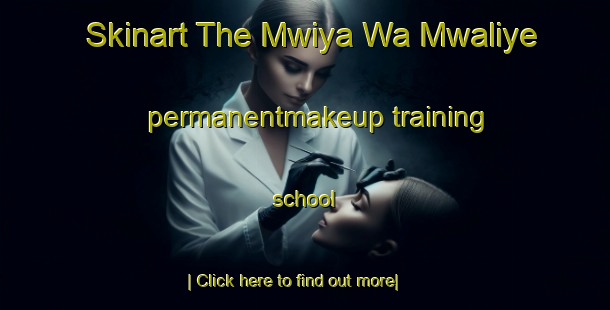 Skinart The Mwiya Wa Mwaliye permanentmakeup training school-United Kingdom