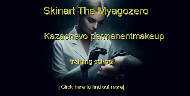 Skinart The Myagozero Kazachevo permanentmakeup training school-United Kingdom