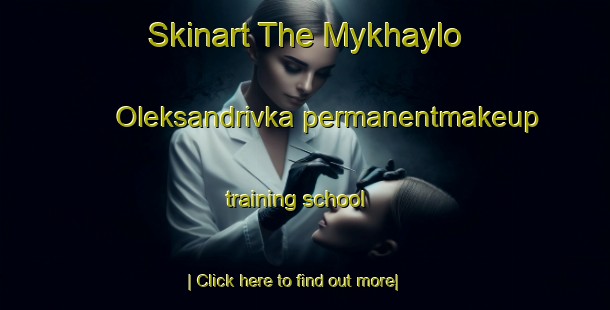 Skinart The Mykhaylo Oleksandrivka permanentmakeup training school-United Kingdom