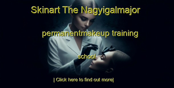 Skinart The Nagyigalmajor permanentmakeup training school-United Kingdom