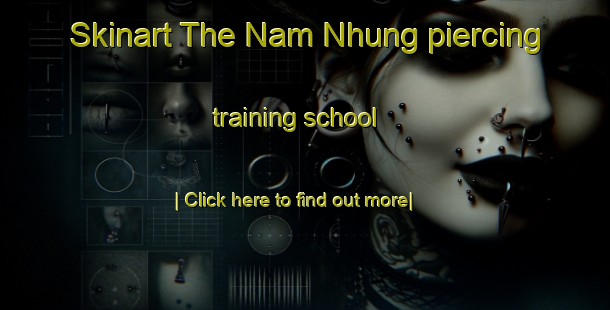 Skinart The Nam Nhung piercing training school-United Kingdom