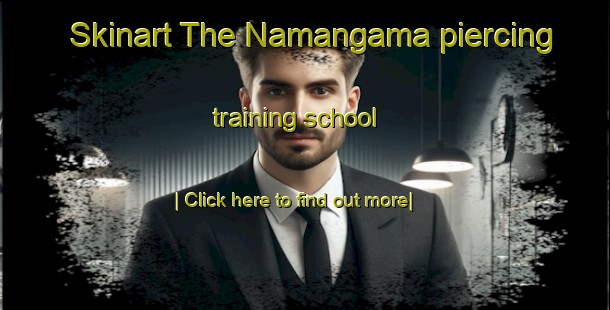 Skinart The Namangama piercing training school-United Kingdom