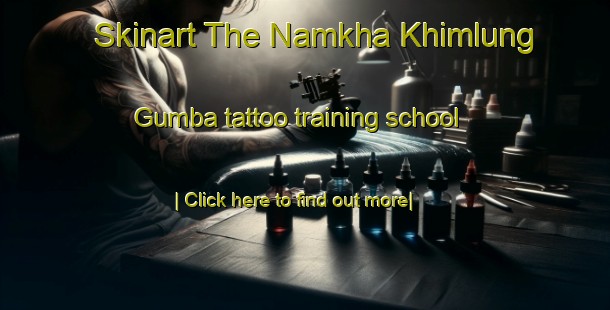 Skinart The Namkha Khimlung Gumba tattoo training school-United Kingdom