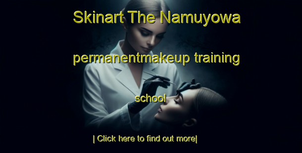 Skinart The Namuyowa permanentmakeup training school-United Kingdom