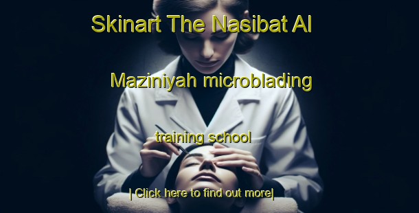 Skinart The Nasibat Al Maziniyah microblading training school-United Kingdom