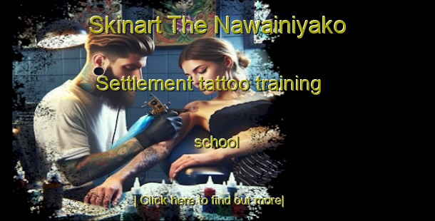 Skinart The Nawainiyako Settlement tattoo training school-United Kingdom