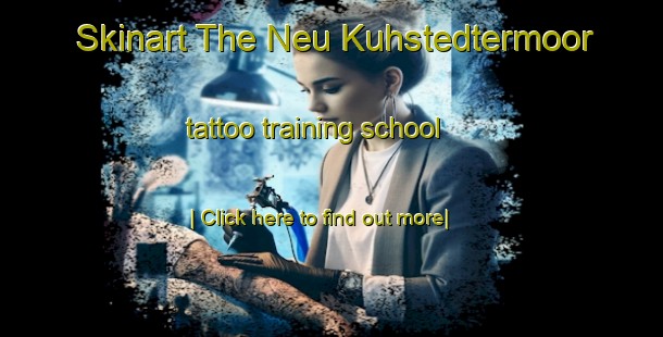 Skinart The Neu Kuhstedtermoor tattoo training school-United Kingdom