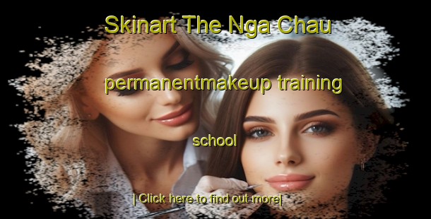 Skinart The Nga Chau permanentmakeup training school-United Kingdom