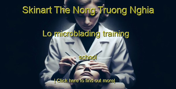 Skinart The Nong Truong Nghia Lo microblading training school-United Kingdom